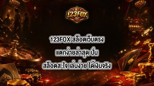 123FOX สล็อตเว็บตรงแตกง่ายล่าสุด